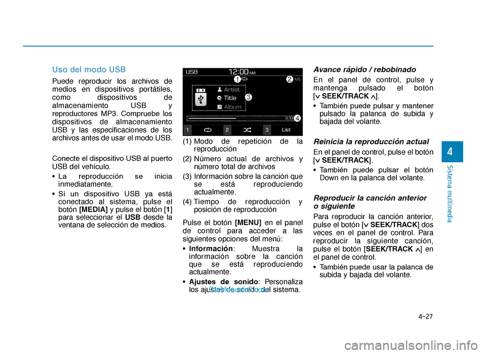 Hyundai Tucson 2019 Manual del propietario (in Spanish) 4-27
Sistema multimedia
4
Uso del modo USB
Puede reproducir los archivos de
medios en dispositivos portátiles,
como dispositivos de
almacenamiento USB y
reproductores MP3. Compruebe los
dispositivo Hyundai Tucson 2019 Manual del propietario (in Spanish) 4-27
Sistema multimedia
4
Uso del modo USB
Puede reproducir los archivos de
medios en dispositivos portátiles,
como dispositivos de
almacenamiento USB y
reproductores MP3. Compruebe los
dispositivo