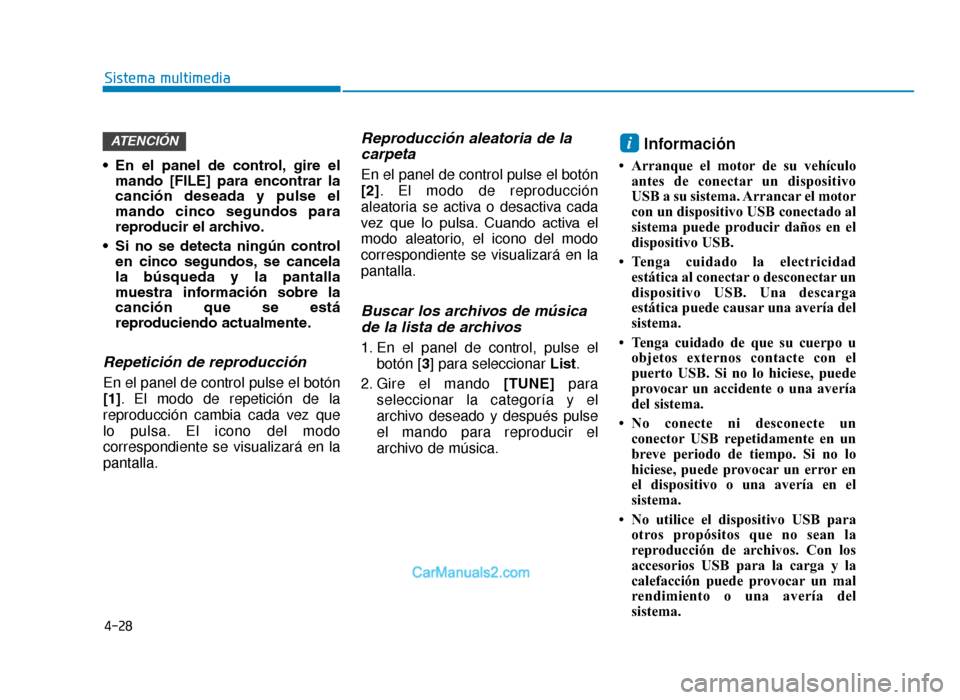 Hyundai Tucson 2019  Manual del propietario (in Spanish) 4-28
Sistema multimedia
• En  el  panel  de  control, gire  el mando  [FILE]  para  encontrar  la
canción  deseada  y  pulse  el
mando  cinco  segundos  para
reproducir el archivo.
• Si  no  se  