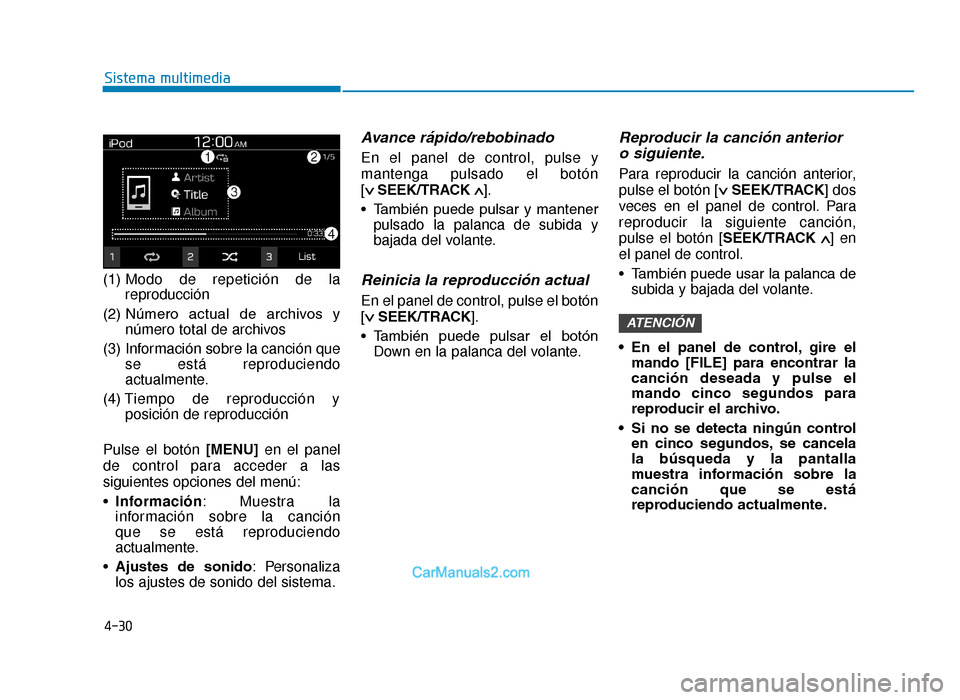 Hyundai Tucson 2019 Manual del propietario (in Spanish) 4-30
Sistema multimedia
(1) Modo de repetición de la reproducción
(2) Número actual de archivos y número total de archivos
(3) Información sobre la canción que se está reproduciendo
actual Hyundai Tucson 2019 Manual del propietario (in Spanish) 4-30
Sistema multimedia
(1) Modo de repetición de la reproducción
(2) Número actual de archivos y número total de archivos
(3) Información sobre la canción que se está reproduciendo
actual