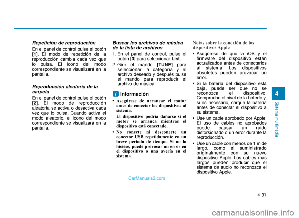 Hyundai Tucson 2019  Manual del propietario (in Spanish) 4-31
Sistema multimedia
4
Repetición de reproducción
En el panel de control pulse el botón
[1]. El modo de repetición de la
reproducción cambia cada vez que
lo pulsa. El icono del modo
correspond