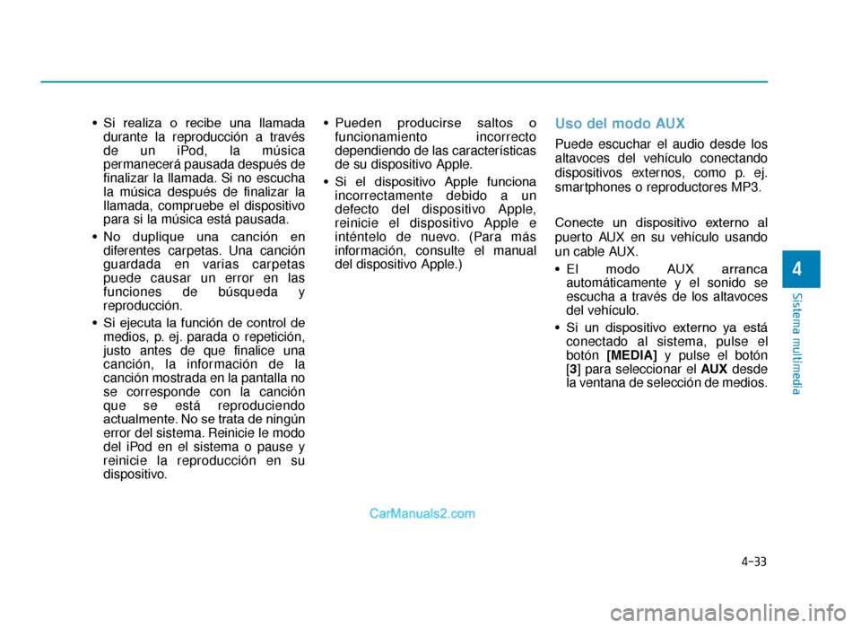 Hyundai Tucson 2019 Manual del propietario (in Spanish) 4-33
Sistema multimedia
4
• Si realiza o recibe una llamadadurante la reproducción a través
de un iPod, la música
permanecerá pausada después de
finalizar la llamada. Si no escucha
la mús Hyundai Tucson 2019 Manual del propietario (in Spanish) 4-33
Sistema multimedia
4
• Si realiza o recibe una llamadadurante la reproducción a través
de un iPod, la música
permanecerá pausada después de
finalizar la llamada. Si no escucha
la mús