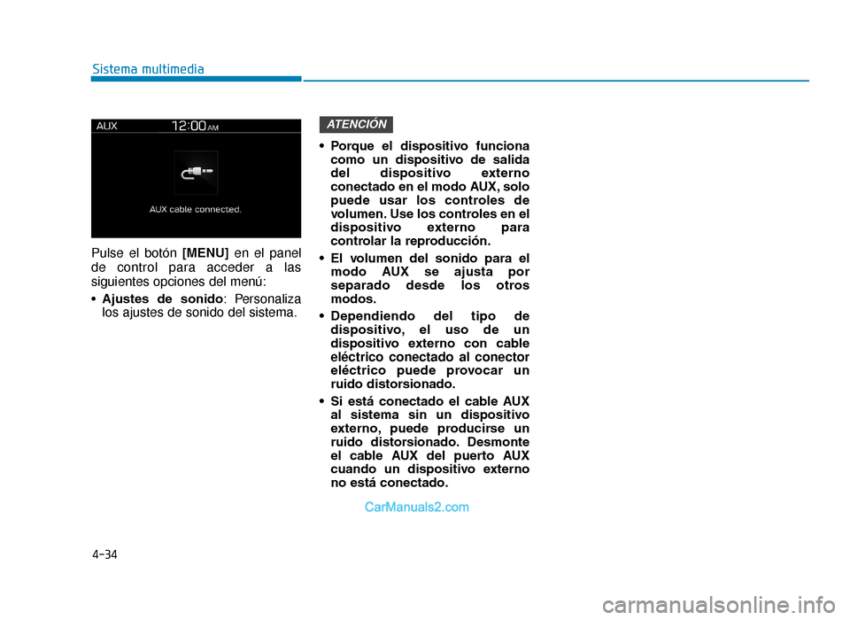 Hyundai Tucson 2019  Manual del propietario (in Spanish) 4-34
Sistema multimedia
Pulse el botón [MENU]  en el panel
de control para acceder a las
siguientes opciones del menú:
• Ajustes  de  sonido : Personaliza
los ajustes de sonido del sistema. • Po