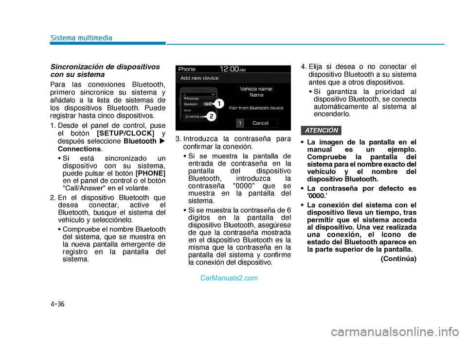 Hyundai Tucson 2019 Manual del propietario (in Spanish) 4-36
Sistema multimedia
Sincronización de dispositivoscon su sistema
Para las conexiones Bluetooth,
primero sincronice su sistema y
añádalo a la lista de sistemas de
los dispositivos Bluetooth. Pu Hyundai Tucson 2019 Manual del propietario (in Spanish) 4-36
Sistema multimedia
Sincronización de dispositivoscon su sistema
Para las conexiones Bluetooth,
primero sincronice su sistema y
añádalo a la lista de sistemas de
los dispositivos Bluetooth. Pu