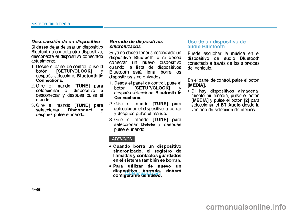 Hyundai Tucson 2019 Manual del propietario (in Spanish) 4-38
Sistema multimedia
Desconexión de un dispositivo
Si desea dejar de usar un dispositivo
Bluetooth o conecta otro dispositivo,
desconecte el dispositivo conectado
actualmente.
1. Desde el panel de Hyundai Tucson 2019 Manual del propietario (in Spanish) 4-38
Sistema multimedia
Desconexión de un dispositivo
Si desea dejar de usar un dispositivo
Bluetooth o conecta otro dispositivo,
desconecte el dispositivo conectado
actualmente.
1. Desde el panel de