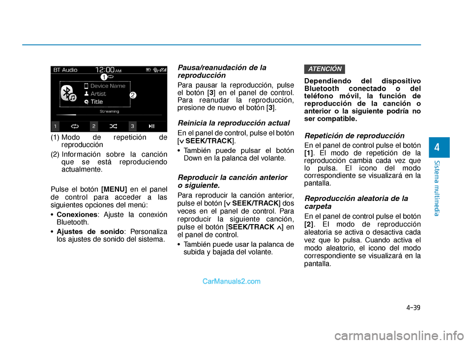 Hyundai Tucson 2019  Manual del propietario (in Spanish) 4-39
Sistema multimedia
4
(1) Modo de repetición de
reproducción
(2) Infor mación sobre la canción 
que se está reproduciendo
actualmente.
Pulse el botón [MENU] en el panel
de control para acced