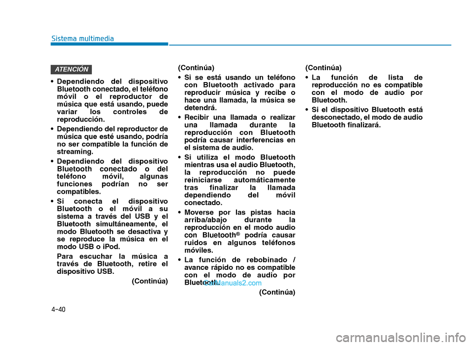 Hyundai Tucson 2019 Manual del propietario (in Spanish) 4-40
Sistema multimedia
• Dependiendo del dispositivo Bluetooth conectado, el teléfono
móvil o el reproductor de
música que está usando, puede
variar los controles de
reproducción.
Hyundai Tucson 2019 Manual del propietario (in Spanish) 4-40
Sistema multimedia
• Dependiendo del dispositivo Bluetooth conectado, el teléfono
móvil o el reproductor de
música que está usando, puede
variar los controles de
reproducción.