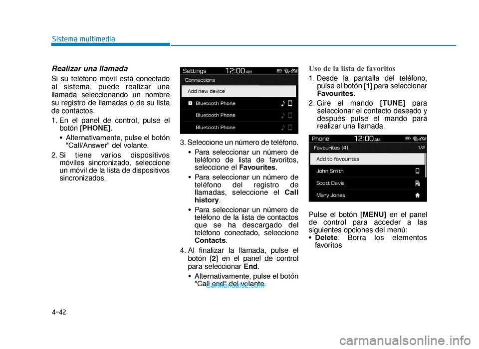Hyundai Tucson 2019 Manual del propietario (in Spanish) 4-42
Sistema multimedia
Realizar una llamada
Si su teléfono móvil está conectado
al sistema, puede realizar una
llamada seleccionando un nombre
su registro de llamadas o de su lista
de contactos.
1 Hyundai Tucson 2019 Manual del propietario (in Spanish) 4-42
Sistema multimedia
Realizar una llamada
Si su teléfono móvil está conectado
al sistema, puede realizar una
llamada seleccionando un nombre
su registro de llamadas o de su lista
de contactos.
1