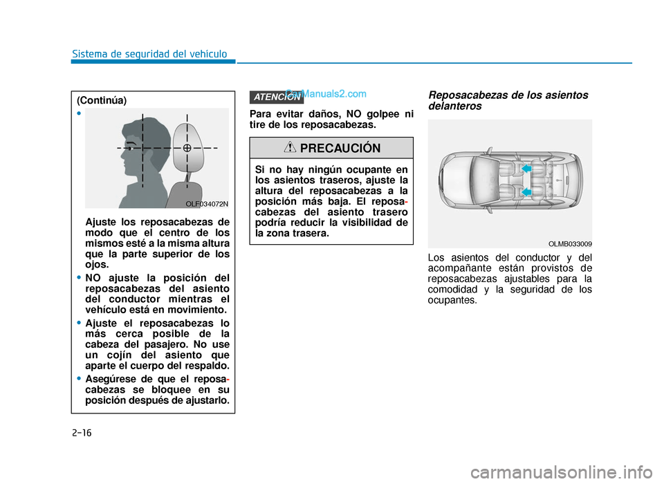 Hyundai Tucson 2019 Manual del propietario (in Spanish) 2-16
Sistema de seguridad del vehículoPara evitar daños, NO golpee ni
tire de los reposacabezas.
Reposacabezas de los asientosdelanteros
Los asientos del conductor y del
acompañante están provist Hyundai Tucson 2019 Manual del propietario (in Spanish) 2-16
Sistema de seguridad del vehículoPara evitar daños, NO golpee ni
tire de los reposacabezas.
Reposacabezas de los asientosdelanteros
Los asientos del conductor y del
acompañante están provist