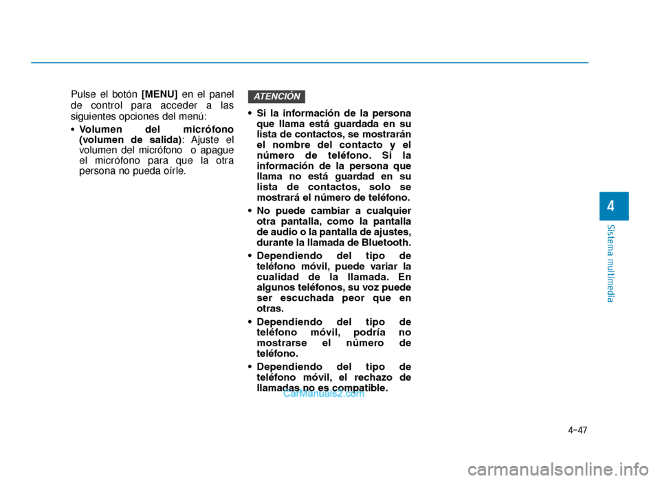 Hyundai Tucson 2019  Manual del propietario (in Spanish) 4-47
Sistema multimedia
4
Pulse el botón [MENU]en el panel
de control para acceder a las
siguientes opciones del menú:
• Volumen del micrófono
(volumen  de  salida) : Ajuste el
volumen del micró