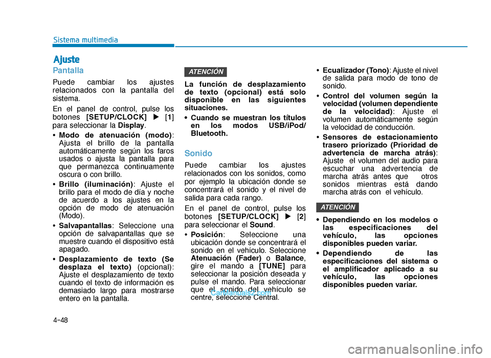 Hyundai Tucson 2019  Manual del propietario (in Spanish) 4-48
Sistema multimedia
Pantalla
Puede cambiar los ajustes
relacionados con la pantalla del
sistema.
En el panel de control, pulse los
botones [SETUP/CLOCK] [1 ]
para seleccionar la Display.
•Modo 