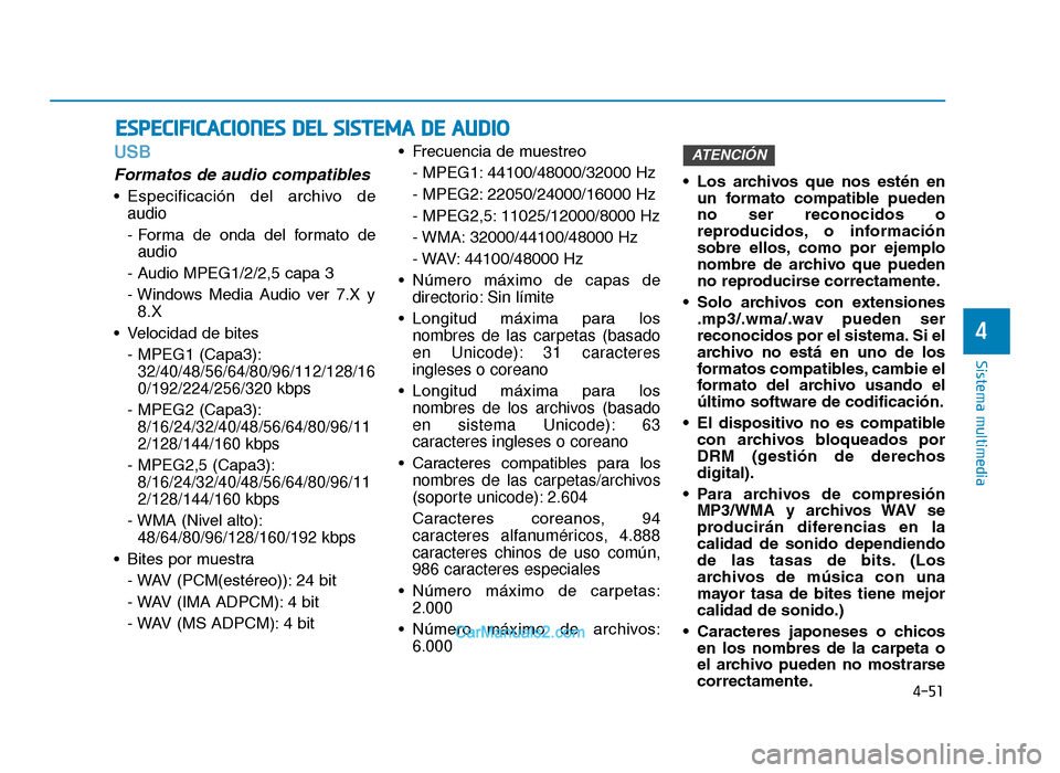 Hyundai Tucson 2019  Manual del propietario (in Spanish) 4-51
Sistema multimedia
4
USB
Formatos de audio compatibles
• Especificación  del  archivo  deaudio
- Forma  de  onda  del  formato  deaudio
- Audio MPEG1/2/2,5 capa 3
- Windows  Media  Audio  ver 