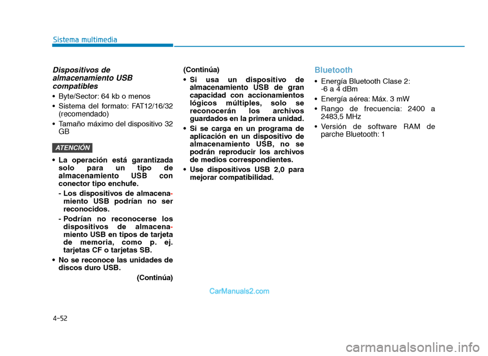 Hyundai Tucson 2019  Manual del propietario (in Spanish) 4-52
Sistema multimedia
Dispositivos dealmacenamiento USBcompatibles
• Byte/Sector: 64 kb o menos
• Sistema  del  formato: FAT12/16/32
(recomendado)
• Tamaño máximo del dispositivo 32 GB
• L