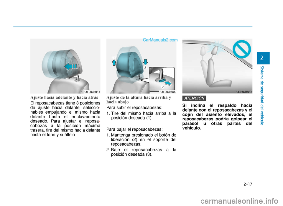 Hyundai Tucson 2019  Manual del propietario (in Spanish) 2-17
Sistema de seguridad del vehículo
2
Ajuste hacia adelante y hacia atrás 
El reposacabezas tiene 3 posiciones
de ajuste hacia delante, seleccio-
nables empujando el mismo hacia
delante hasta el 