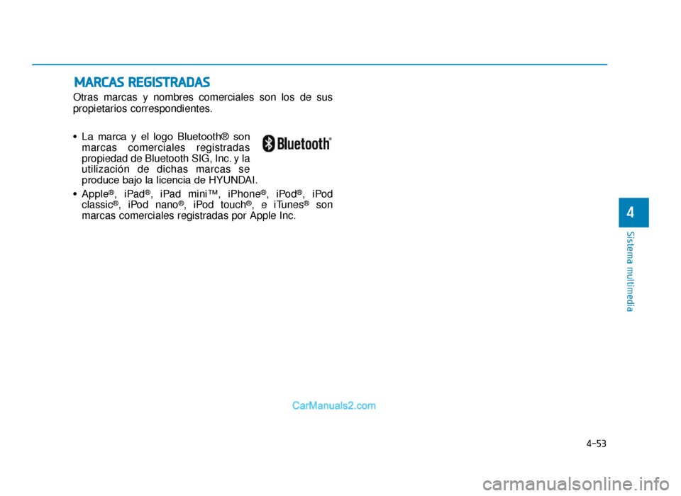 Hyundai Tucson 2019 Manual del propietario (in Spanish) 4-53
Sistema multimedia
4
MARCAS REGISTRADAS
Otras marcas y nombres comerciales son los de sus
propietarios correspondientes.
• La marca y el logo Bluetooth® sonmarcas comerciales registradas Hyundai Tucson 2019 Manual del propietario (in Spanish) 4-53
Sistema multimedia
4
MARCAS REGISTRADAS
Otras marcas y nombres comerciales son los de sus
propietarios correspondientes.
• La marca y el logo Bluetooth® sonmarcas comerciales registradas