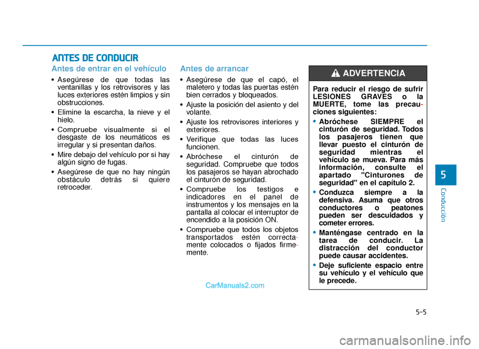 Hyundai Tucson 2019 Manual del propietario (in Spanish) 5-5
Conducción
5
Antes de entrar en el vehículo
• Asegúrese de que todas lasventanillas y los retrovisores y las
luces exteriores estén limpios y sin
obstrucciones.
• Elimine la escarch Hyundai Tucson 2019 Manual del propietario (in Spanish) 5-5
Conducción
5
Antes de entrar en el vehículo
• Asegúrese de que todas lasventanillas y los retrovisores y las
luces exteriores estén limpios y sin
obstrucciones.
• Elimine la escarch
