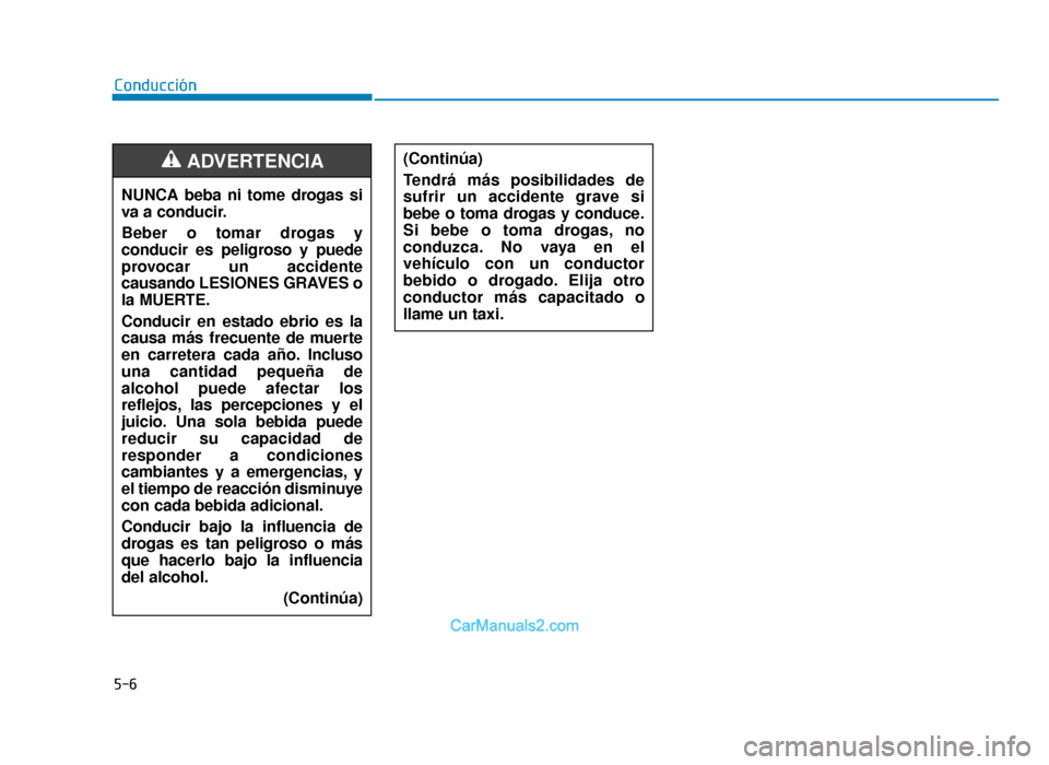 Hyundai Tucson 2019 Manual del propietario (in Spanish) 5-6
ConducciónNUNCA beba ni tome drogas si
va a conducir.
Beber o tomar drogas y
conducir es peligroso y puede
provocar un accidente
causando LESIONES GRAVES o
la MUERTE.
Conducir en estado ebrio es Hyundai Tucson 2019 Manual del propietario (in Spanish) 5-6
ConducciónNUNCA beba ni tome drogas si
va a conducir.
Beber o tomar drogas y
conducir es peligroso y puede
provocar un accidente
causando LESIONES GRAVES o
la MUERTE.
Conducir en estado ebrio es