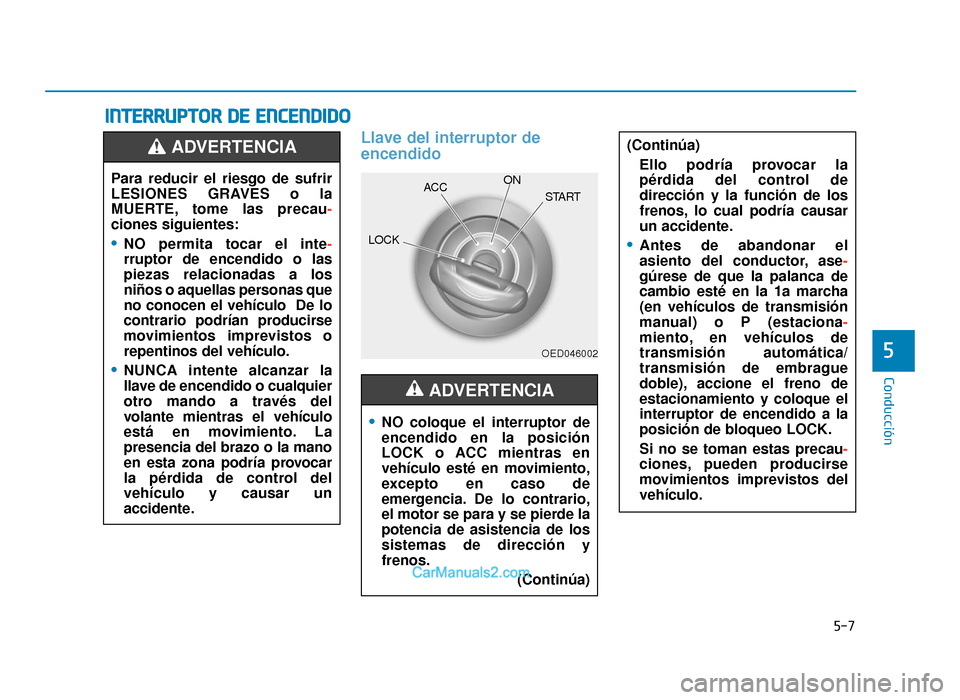 Hyundai Tucson 2019 Manual del propietario (in Spanish) 5-7
Conducción
5
INTERRUPTOR DE ENCENDIDO
Llave del interruptor de
encendido•
NO coloque el interruptor de
encendido en la posición
LOCK o ACC mientras en
vehículo esté en movimiento,
excepto e Hyundai Tucson 2019 Manual del propietario (in Spanish) 5-7
Conducción
5
INTERRUPTOR DE ENCENDIDO
Llave del interruptor de
encendido•
NO coloque el interruptor de
encendido en la posición
LOCK o ACC mientras en
vehículo esté en movimiento,
excepto e
