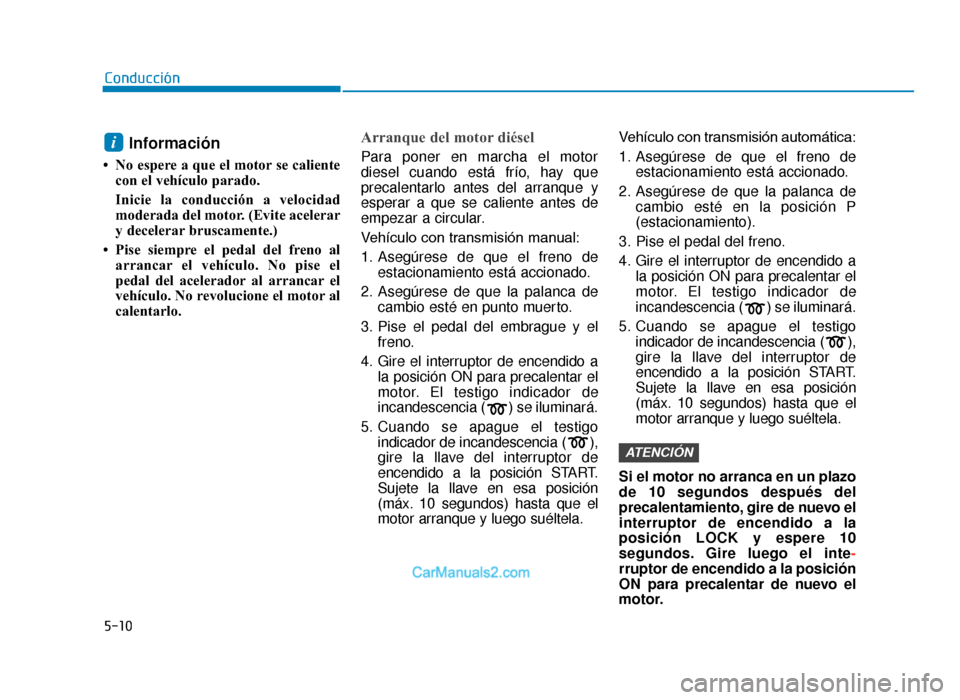 Hyundai Tucson 2019 Manual del propietario (in Spanish) 5-10
Conducción
Información
• No espere a que el motor se calientecon el vehÃculo parado.
Inicie la conducción a velocidad
moderada del motor. (Evite acelerar
y decelerar bruscamente.)
• Pise Hyundai Tucson 2019 Manual del propietario (in Spanish) 5-10
Conducción
Información
• No espere a que el motor se calientecon el vehÃculo parado.
Inicie la conducción a velocidad
moderada del motor. (Evite acelerar
y decelerar bruscamente.)
• Pise