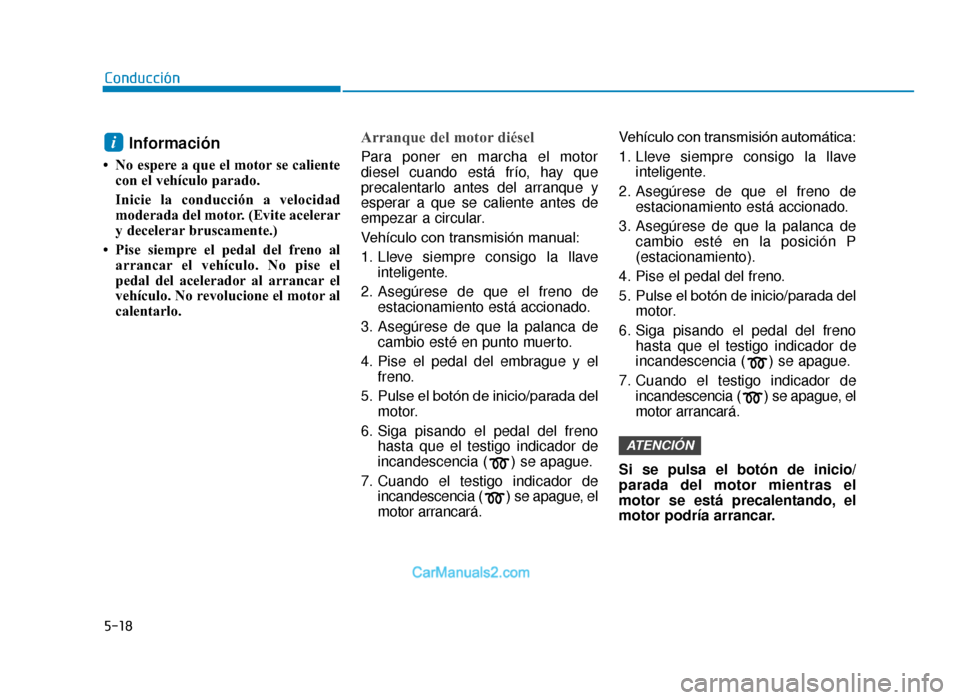Hyundai Tucson 2019 Manual del propietario (in Spanish) 5-18
Conducción
Información
• No espere a que el motor se calientecon el vehículo parado.
Inicie la conducción a velocidad
moderada del motor. (Evite acelerar
y decelerar bruscamente.)
• Pise Hyundai Tucson 2019 Manual del propietario (in Spanish) 5-18
Conducción
Información
• No espere a que el motor se calientecon el vehículo parado.
Inicie la conducción a velocidad
moderada del motor. (Evite acelerar
y decelerar bruscamente.)
• Pise
