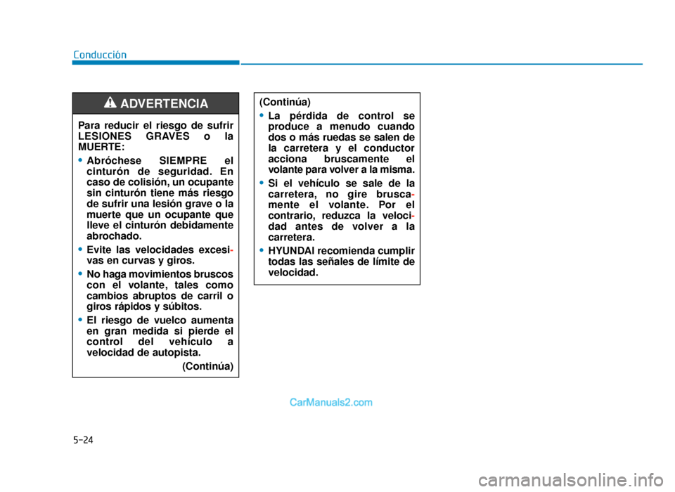 Hyundai Tucson 2019 Manual del propietario (in Spanish) 5-24
ConducciónPara reducir el riesgo de sufrir
LESIONES GRAVES o la
MUERTE:
•Abróchese SIEMPRE el
cinturón de seguridad. En
caso de colisión, un ocupante
sin cinturón tiene más riesgo
de sufr Hyundai Tucson 2019 Manual del propietario (in Spanish) 5-24
ConducciónPara reducir el riesgo de sufrir
LESIONES GRAVES o la
MUERTE:
•Abróchese SIEMPRE el
cinturón de seguridad. En
caso de colisión, un ocupante
sin cinturón tiene más riesgo
de sufr