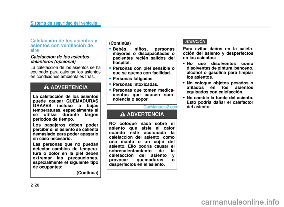 Hyundai Tucson 2019  Manual del propietario (in Spanish) 2-20
Sistema de seguridad del vehículo
Calefacción de los asientos y
asientos con ventilación de
aire
Calefacción de los asientosdelanteros (opcional)
La calefacción de los asientos se ha
equipad