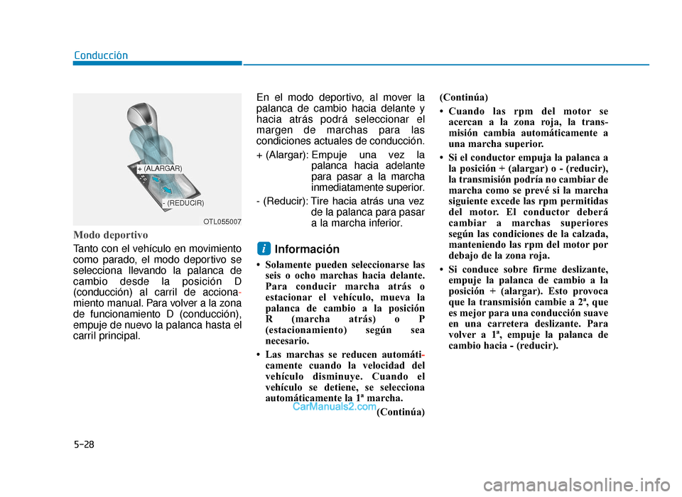 Hyundai Tucson 2019 Manual del propietario (in Spanish) 5-28
Conducción
Modo deportivo
Tanto con el vehículo en movimiento
como parado, el modo deportivo se
selecciona llevando la palanca de
cambio desde la posición D
(conducción) al carril de acciona Hyundai Tucson 2019 Manual del propietario (in Spanish) 5-28
Conducción
Modo deportivo
Tanto con el vehículo en movimiento
como parado, el modo deportivo se
selecciona llevando la palanca de
cambio desde la posición D
(conducción) al carril de acciona
