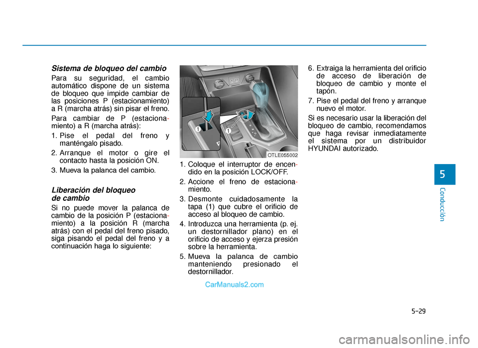 Hyundai Tucson 2019 Manual del propietario (in Spanish) 5-29
Conducción
5
Sistema de bloqueo del cambio
Para su seguridad, el cambio
automático dispone de un sistema
de bloqueo que impide cambiar de
las posiciones P (estacionamiento)
a R (marcha atrás) Hyundai Tucson 2019 Manual del propietario (in Spanish) 5-29
Conducción
5
Sistema de bloqueo del cambio
Para su seguridad, el cambio
automático dispone de un sistema
de bloqueo que impide cambiar de
las posiciones P (estacionamiento)
a R (marcha atrás)