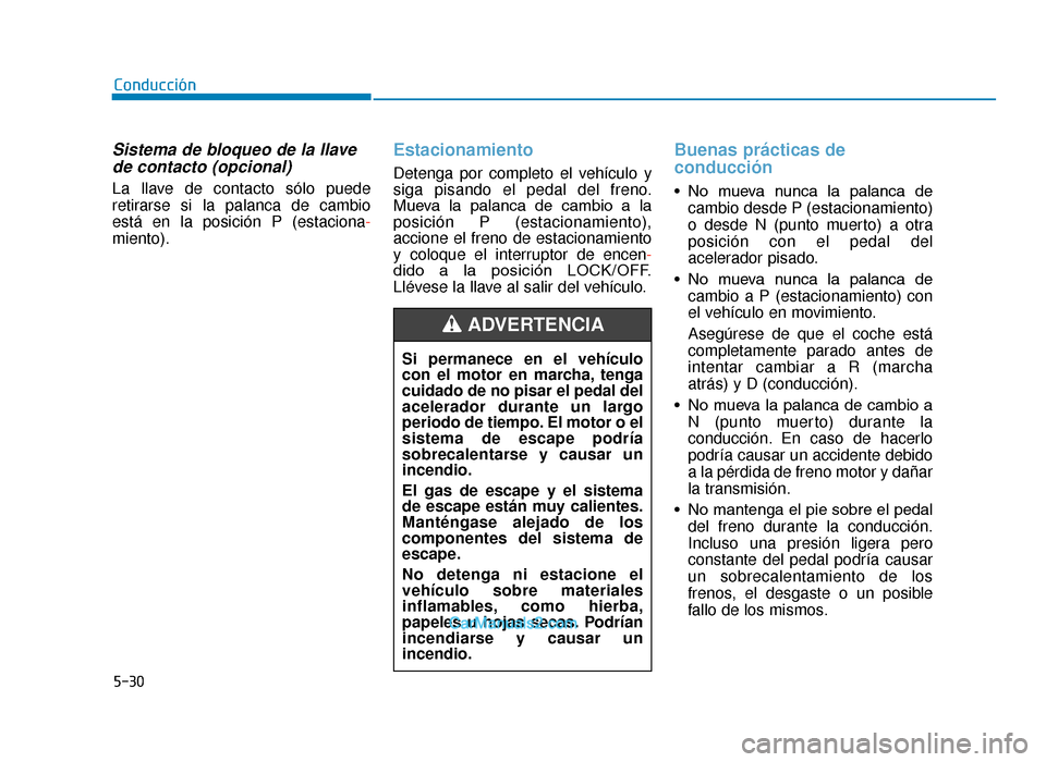 Hyundai Tucson 2019 Manual del propietario (in Spanish) 5-30
Conducción
Sistema de bloqueo de la llavede contacto (opcional)
La llave de contacto sólo puede
retirarse si la palanca de cambio
está en la posición P (estaciona-
miento).
Estacionamiento
De Hyundai Tucson 2019 Manual del propietario (in Spanish) 5-30
Conducción
Sistema de bloqueo de la llavede contacto (opcional)
La llave de contacto sólo puede
retirarse si la palanca de cambio
está en la posición P (estaciona-
miento).
Estacionamiento
De