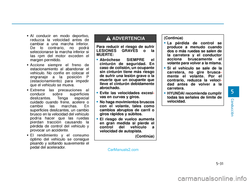 Hyundai Tucson 2019 Manual del propietario (in Spanish) 5-31
Conducción
5
• Al conducir en modo deportivo,reduzca la velocidad antes de
cambiar a una marcha inferior.
De lo contrario, no podrá
seleccionarse la marcha inferior si
las rpm del motor e Hyundai Tucson 2019 Manual del propietario (in Spanish) 5-31
Conducción
5
• Al conducir en modo deportivo,reduzca la velocidad antes de
cambiar a una marcha inferior.
De lo contrario, no podrá
seleccionarse la marcha inferior si
las rpm del motor e