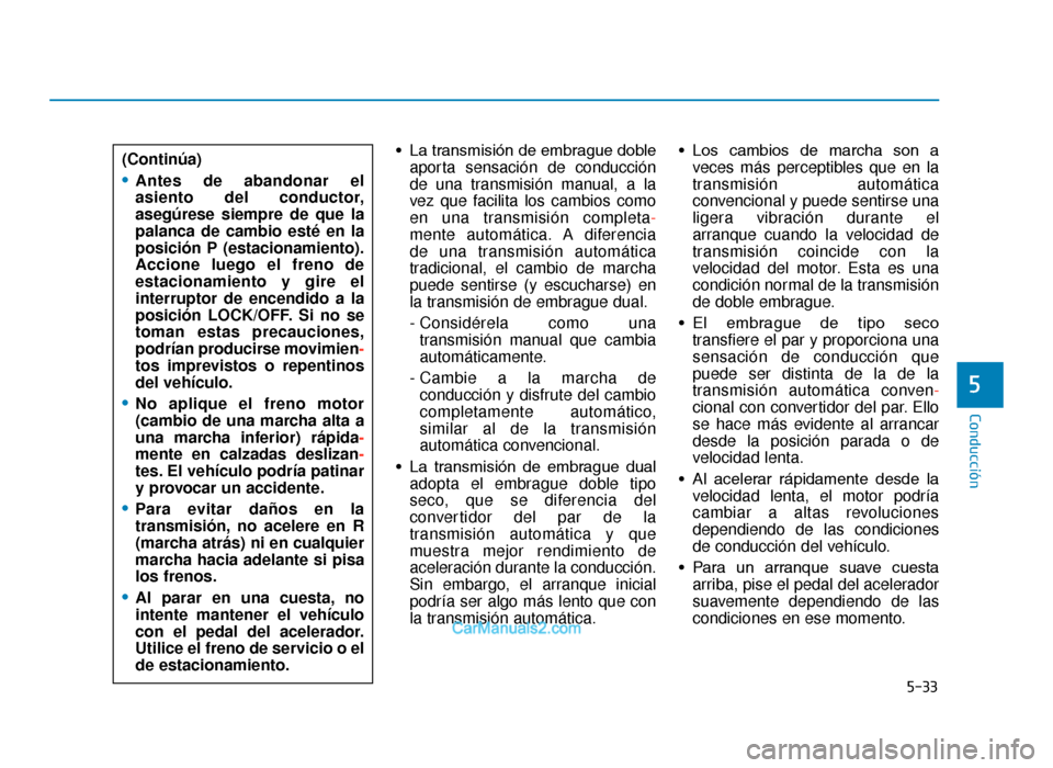Hyundai Tucson 2019 Manual del propietario (in Spanish) 5-33
Conducción
5
• La transmisión de embrague dobleaporta sensación de conducción
de una transmisión manual, a la
vez que facilita los cambios como
en una transmisión completa-
mente automát Hyundai Tucson 2019 Manual del propietario (in Spanish) 5-33
Conducción
5
• La transmisión de embrague dobleaporta sensación de conducción
de una transmisión manual, a la
vez que facilita los cambios como
en una transmisión completa-
mente automát