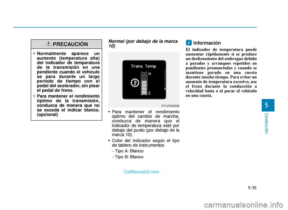 Hyundai Tucson 2019 Manual del propietario (in Spanish) 5-35
Conducción
5
Normal (por debajo de la marca10)
• Para mantener el rendimiento
óptimo del cambio de marcha,
conduzca de manera que el
indicador de temperatura esté por
debajo del punto (po Hyundai Tucson 2019 Manual del propietario (in Spanish) 5-35
Conducción
5
Normal (por debajo de la marca10)
• Para mantener el rendimiento
óptimo del cambio de marcha,
conduzca de manera que el
indicador de temperatura esté por
debajo del punto (po