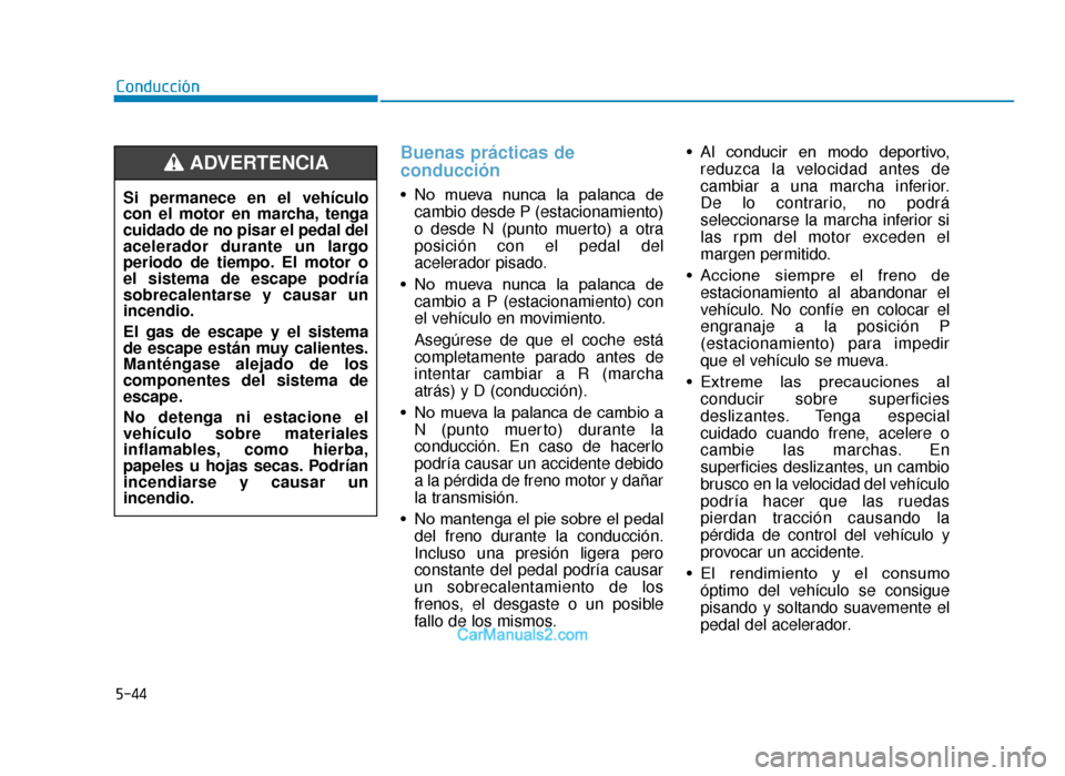 Hyundai Tucson 2019 Manual del propietario (in Spanish) 5-44
Conducción
Buenas prácticas de
conducción
• No mueva nunca la palanca decambio desde P (estacionamiento)
o desde N (punto muerto) a otra
posición con el pedal del
acelerador pisado.
Hyundai Tucson 2019 Manual del propietario (in Spanish) 5-44
Conducción
Buenas prácticas de
conducción
• No mueva nunca la palanca decambio desde P (estacionamiento)
o desde N (punto muerto) a otra
posición con el pedal del
acelerador pisado.