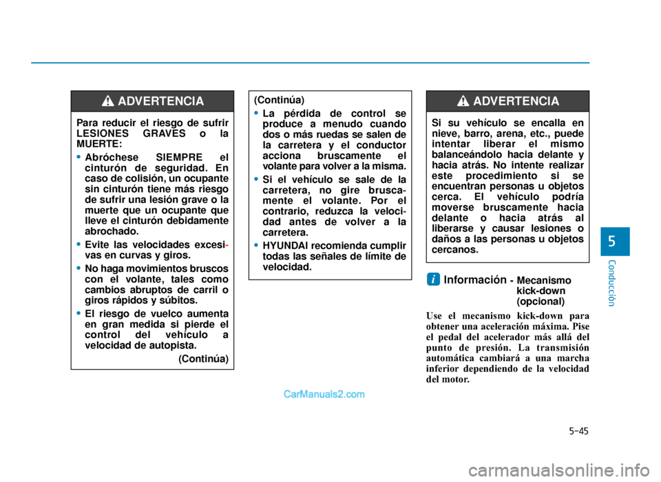 Hyundai Tucson 2019 Manual del propietario (in Spanish) 5-45
Conducción
Información - Mecanismokick-down
(opcional)
Use el mecanismo kick-down para
obtener una aceleración máxima. Pise
el pedal del acelerador más allá del
punto de presión. La transm Hyundai Tucson 2019 Manual del propietario (in Spanish) 5-45
Conducción
Información - Mecanismokick-down
(opcional)
Use el mecanismo kick-down para
obtener una aceleración máxima. Pise
el pedal del acelerador más allá del
punto de presión. La transm