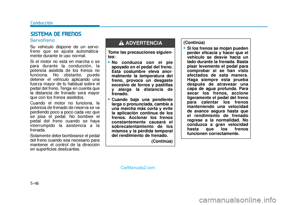 Hyundai Tucson 2019 Manual del propietario (in Spanish) 5-46
Conducción
Servofreno
Su vehículo dispone de un servo-
freno que se ajusta automática-
mente durante le uso normal.
Si el motor no está en marcha o se
para durante la conducción, la
potencia Hyundai Tucson 2019 Manual del propietario (in Spanish) 5-46
Conducción
Servofreno
Su vehículo dispone de un servo-
freno que se ajusta automática-
mente durante le uso normal.
Si el motor no está en marcha o se
para durante la conducción, la
potencia