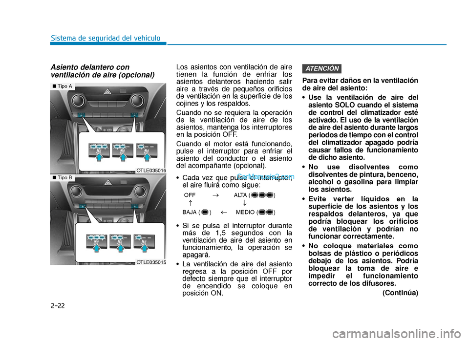 Hyundai Tucson 2019  Manual del propietario (in Spanish) 2-22
Sistema de seguridad del vehículo
Asiento delantero conventilación de aire (opcional)Los asientos con ventilación de aire
tienen la función de enfriar los
asientos delanteros haciendo salir
a