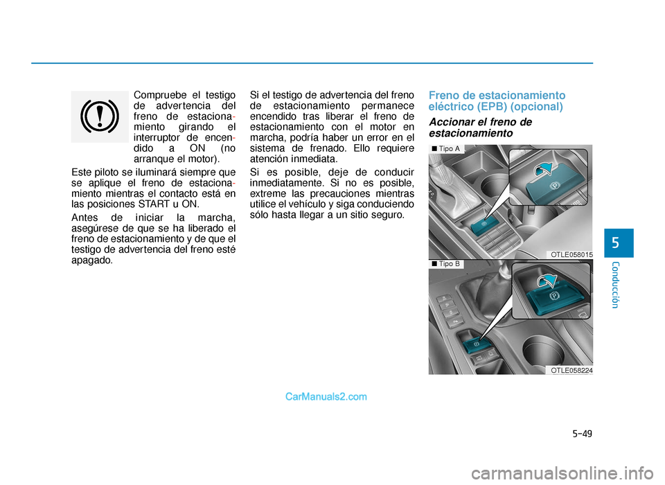 Hyundai Tucson 2019 Manual del propietario (in Spanish) 5-49
Conducción
5
Compruebe el testigode advertencia del
freno de estaciona -
miento girando el
interruptor de encen -
dido a ON (no
arranque el motor).
Este piloto se iluminará siempre que
se apliq Hyundai Tucson 2019 Manual del propietario (in Spanish) 5-49
Conducción
5
Compruebe el testigode advertencia del
freno de estaciona -
miento girando el
interruptor de encen -
dido a ON (no
arranque el motor).
Este piloto se iluminará siempre que
se apliq