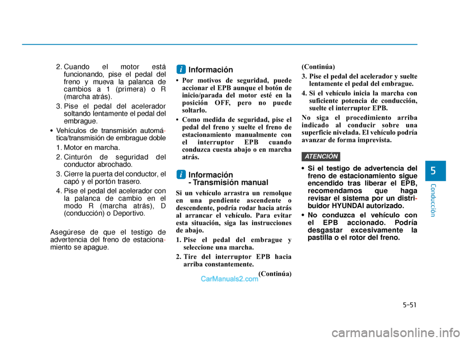 Hyundai Tucson 2019 Manual del propietario (in Spanish) 5-51
Conducción
5
2. Cuando el motor estáfuncionando, pise el pedal del
freno y mueva la palanca de
cambios a 1 (primera) o R
(marcha atrás).
3. Pise el pedal del acelerador soltando lentamente el Hyundai Tucson 2019 Manual del propietario (in Spanish) 5-51
Conducción
5
2. Cuando el motor estáfuncionando, pise el pedal del
freno y mueva la palanca de
cambios a 1 (primera) o R
(marcha atrás).
3. Pise el pedal del acelerador soltando lentamente el