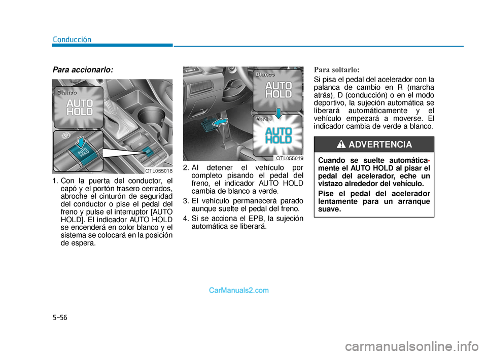 Hyundai Tucson 2019 Manual del propietario (in Spanish) 5-56
Conducción
Para accionarlo:
1. Con la puerta del conductor, elcapó y el portón trasero cerrados,
abroche el cinturón de seguridad
del conductor o pise el pedal del
freno y pulse el interrupto Hyundai Tucson 2019 Manual del propietario (in Spanish) 5-56
Conducción
Para accionarlo:
1. Con la puerta del conductor, elcapó y el portón trasero cerrados,
abroche el cinturón de seguridad
del conductor o pise el pedal del
freno y pulse el interrupto