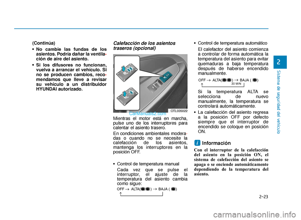 Hyundai Tucson 2019  Manual del propietario (in Spanish) 2-23
Sistema de seguridad del vehículo
2
(Continúa)
• No  cambie  las  fundas  de  losasientos. Podría dañar la ventila -
ción de aire del asiento.
• Si  los  difusores  no  funcionan, vuelva