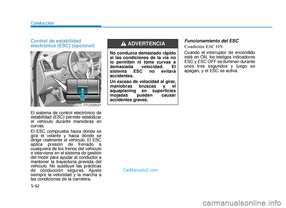 Hyundai Tucson 2019 Manual del propietario (in Spanish) 5-62
Conducción
Control de estabilidad
electrónica (ESC) (opcional)
El sistema de control electrónico de
estabilidad (ESC) permite estabilizar
el vehículo durante maniobras en
curvas.
El ESC compr Hyundai Tucson 2019 Manual del propietario (in Spanish) 5-62
Conducción
Control de estabilidad
electrónica (ESC) (opcional)
El sistema de control electrónico de
estabilidad (ESC) permite estabilizar
el vehículo durante maniobras en
curvas.
El ESC compr