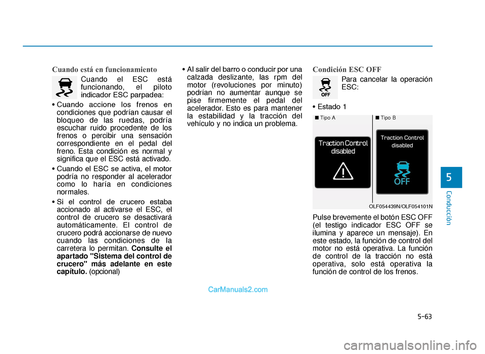 Hyundai Tucson 2019 Manual del propietario (in Spanish) 5-63
Conducción
5
Cuando está en funcionamiento
Cuando el ESC está
funcionando, el piloto
indicador ESC parpadea:
• Cuando accione los frenos en condiciones que podrían causar el
bloqueo de Hyundai Tucson 2019 Manual del propietario (in Spanish) 5-63
Conducción
5
Cuando está en funcionamiento
Cuando el ESC está
funcionando, el piloto
indicador ESC parpadea:
• Cuando accione los frenos en condiciones que podrían causar el
bloqueo de