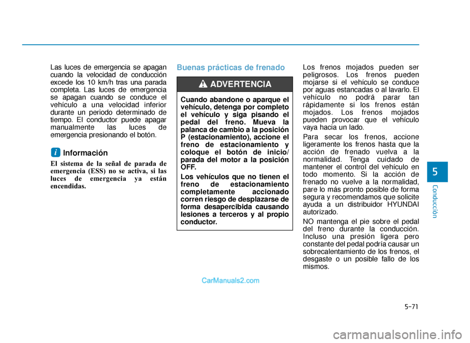Hyundai Tucson 2019  Manual del propietario (in Spanish) 5-71
Conducción
5
Las luces de emergencia se apagan
cuando la velocidad de conducción
excede  los  10  km/h  tras  una  parada
completa. Las luces de emergencia
se apagan cuando se conduce el
vehíc