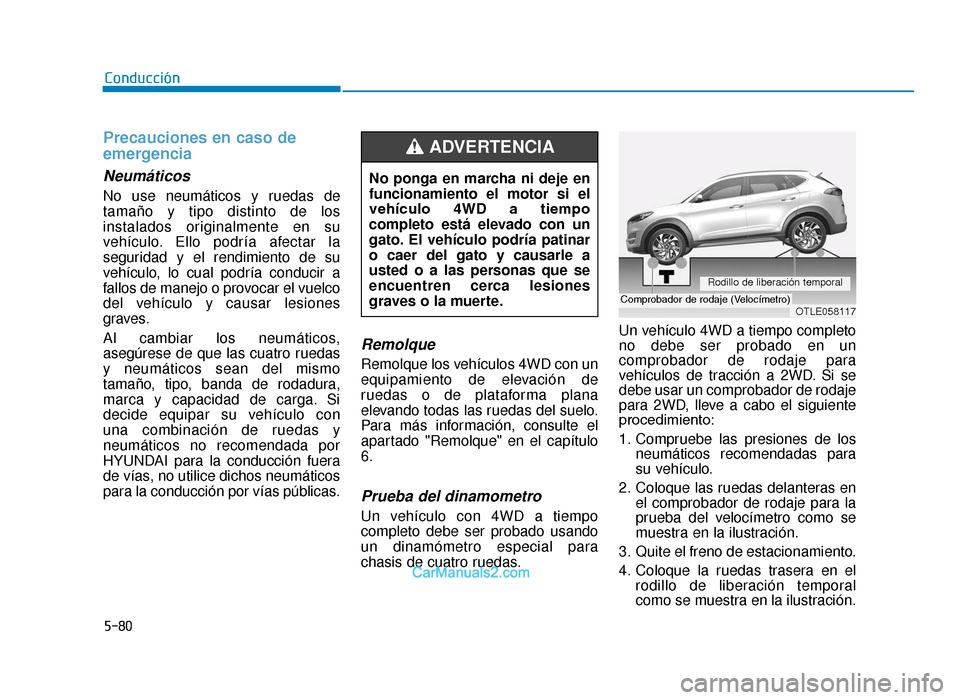 Hyundai Tucson 2019  Manual del propietario (in Spanish) 5-80
Conducción
Precauciones en caso de
emergencia
Neumáticos
No use neumáticos y ruedas de
tamaño y tipo distinto de los
instalados originalmente en su
vehículo. Ello podría afectar la
segurida