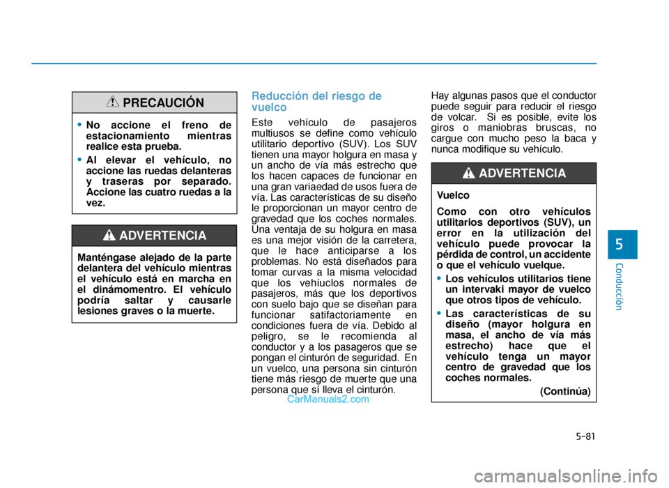 Hyundai Tucson 2019  Manual del propietario (in Spanish) 5-81
Conducción
5
Reducción del riesgo de
vuelco
Este vehículo de pasajeros
multiusos se define como vehículo
utilitario  deportivo  (SUV). Los  SUV
tienen una mayor holgura en masa y
un ancho de 