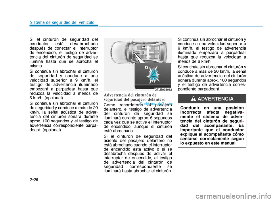 Hyundai Tucson 2019  Manual del propietario (in Spanish) 2-26
Si el cinturón de seguridad del
conductor está desabrochado
después de conectar el interruptor
de encendido, el testigo de adver-
tencia del cinturón de seguridad se
ilumina hasta que se abro