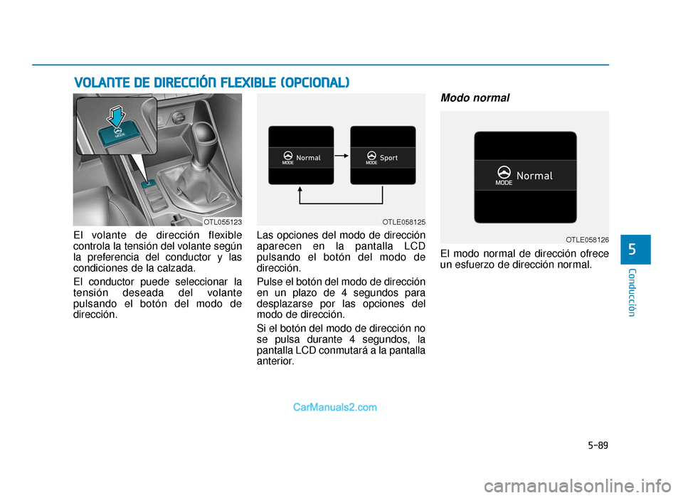Hyundai Tucson 2019  Manual del propietario (in Spanish) 5-89
Conducción
5
El volante de dirección flexible
controla la tensión del volante según
la preferencia del conductor y las
condiciones de la calzada.
El conductor puede seleccionar la
tensión de