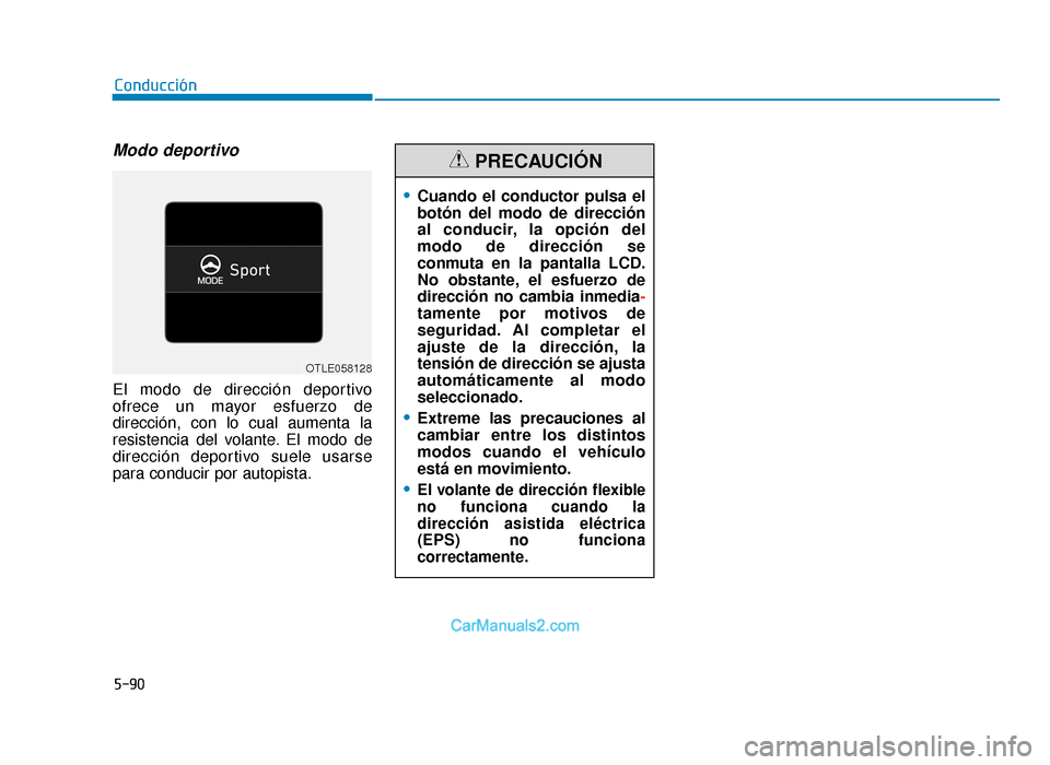 Hyundai Tucson 2019  Manual del propietario (in Spanish) 5-90
Conducción
Modo deportivo
El modo de dirección deportivo
ofrece un mayor esfuerzo de
dirección, con lo cual aumenta la
resistencia del volante. El modo de
dirección deportivo suele usarse
par