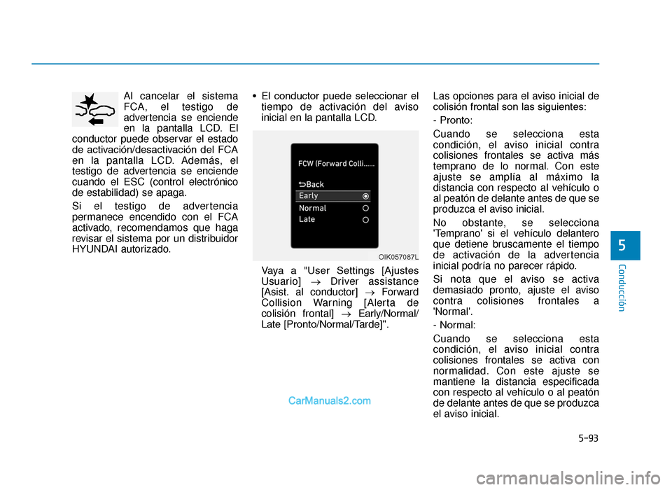 Hyundai Tucson 2019  Manual del propietario (in Spanish) 5-93
Conducción
5
Al cancelar el sistema
FCA, el testigo de
advertencia se enciende
en la pantalla LCD. El
conductor puede observar el estado
de  activación/desactivación  del  FCA
en la pantalla L