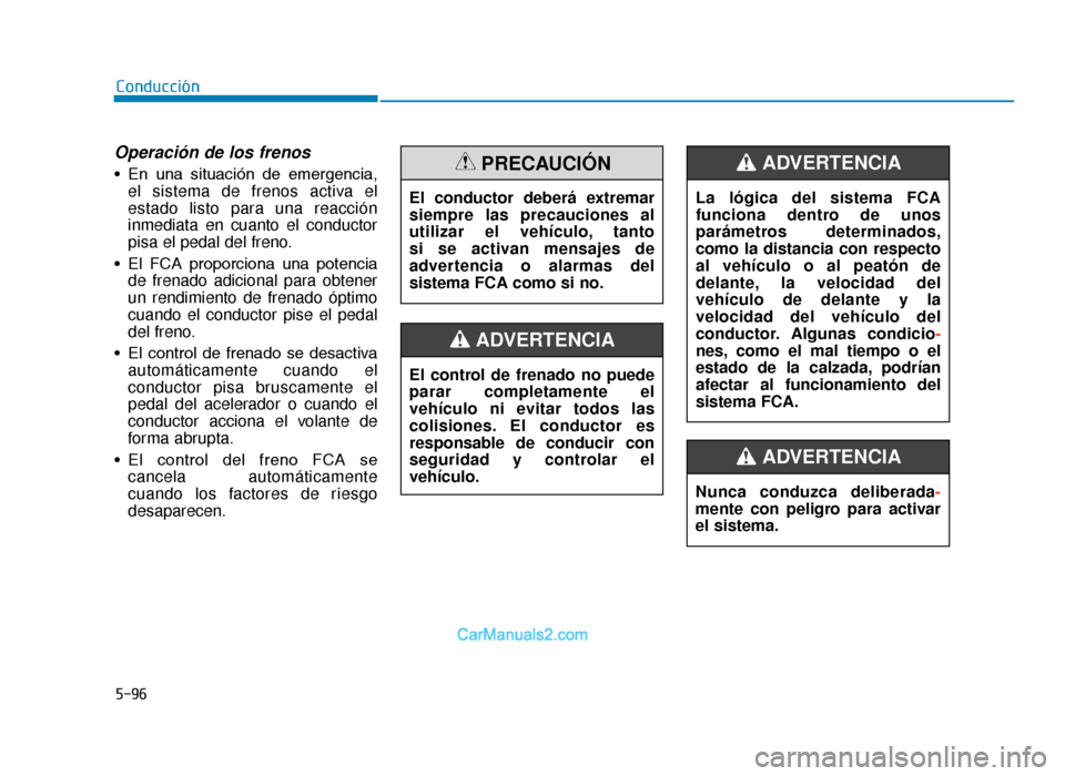 Hyundai Tucson 2019  Manual del propietario (in Spanish) 5-96
Conducción
Operación de los frenos
• En  una  situación  de  emergencia,el sistema de frenos activa el
estado listo para una reacción
inmediata en cuanto el conductor
pisa el pedal del fren