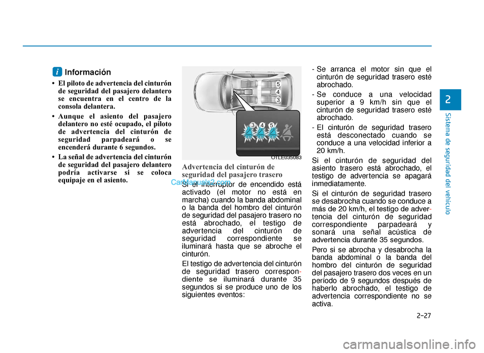 Hyundai Tucson 2019 Manual del propietario (in Spanish) 2-27
Sistema de seguridad del vehículo
Información
• El piloto de advertencia del cinturónde seguridad del pasajero delantero
se encuentra en el centro de la
consola delantera.
• Aunque el asi Hyundai Tucson 2019 Manual del propietario (in Spanish) 2-27
Sistema de seguridad del vehículo
Información
• El piloto de advertencia del cinturónde seguridad del pasajero delantero
se encuentra en el centro de la
consola delantera.
• Aunque el asi